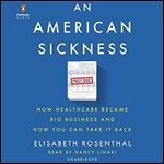 An American Sickness: How Healthcare Became Big Business and How You Can Take It Back [Audiobook]