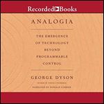 Analogia: The Emergence of Technology Beyond Programmable Control [Audiobook]