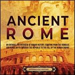 Ancient Rome: An Enthralling Overview of Roman History, Starting from the Romulus and Remus Myth through the Republic to the Fall of the Roman Empire: Ancient Civilizations, Book 2 [Audiobook]