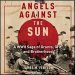 Angels Against the Sun A WWIl Saga of Grunts, Grit, and Brotherhood [Audiobook]