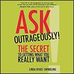 Ask Outrageously!: The Secret to Getting What You Really Want [Audiobook]