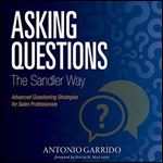Asking Questions the Sandler Way: Or: Good Question - Why Do You Ask? [Audiobook]