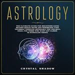 Astrology: The Ultimate Guide for Beginners Going Beyond Zodiac Signs and Horoscope. Find Yourself Through Astrology for the Soul. Ideal for Those Who Want Get Closer to Kundalini Rising [Audiobook]