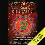 Astrology and the Rising of Kundalini: The Transformative Power of Saturn, Chiron, and Uranus [Audiobook]