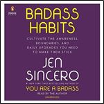 Badass Habits: Cultivate the Awareness, Boundaries, and Daily Upgrades You Need to Make Them Stick [Audiobook]