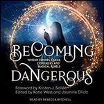 Becoming Dangerous: Witchy Femmes, Queer Conjurers, and Magical Rebels [Audiobook]