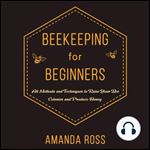 Beekeeping for Beginners Backyard Beekeeping Guide All Methods and Techniques to Raise Your Bee Colonies... [Audiobook]
