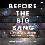 Before the Big Bang: The Origin of the Universe and What Lies Beyond [Audiobook]