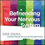 Befriending Your Nervous System: Looking Through the Lens of Polyvagal Theory [Audiobook]