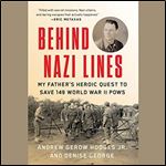 Behind Nazi Lines: My Father's Heroic Quest to Save 149 World War II POWs [Audiobook]