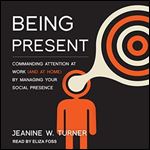 Being Present Commanding Attention at Work (and at Home) [Audiobook]