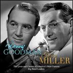 Benny Goodman and Glenn Miller: The Lives and Careers of Americas Most Famous Big Band Leaders [Audiobook]