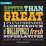 Better Than Great: A Plenitudinous Compendium of Wallopingly Fresh Superlatives [Audiobook]