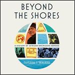 Beyond the Shores A History of African Americans Abroad [Audiobook]