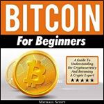 Bitcoin for Beginners: A Guide to Understanding Btc Cryptocurrency and Becoming a Crypto Expert [Audiobook]