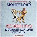 Bizarre Laws & Curious Customs of the UK The Compendium [Audiobook]