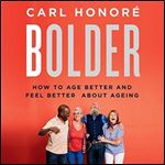 Bolder How to Age Better and Feel Better about Ageing AKA Making the Most of Our Longer Lives [Audiobook]