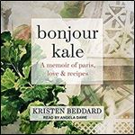 Bonjour Kale: A Memoir of Paris, Love, and Recipes [Audiobook]