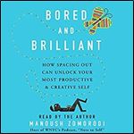 Bored and Brilliant: How Spacing Out Can Unlock Your Most Productive and Creative Self [Audiobook]