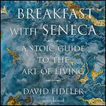 Breakfast with Seneca: A Stoic Guide to the Art of Living [Audiobook]