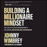 Building a Millionaire Mindset: How to Use the Pillars of Entrepreneurship to Gain, Maintain, and Sustain Long-Lasting Wealth [Audiobook]
