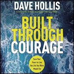 Built Through Courage: Face Your Fears to Live the Life You Were Meant For [Audiobook]