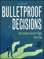 Bulletproof Decisions How Executives Can Get it Right, Every Time [Audiobook]