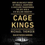 Cage Kings How an Unlikely Group of Moguls, Champions, & Hustlers Transformed the UFC into a $10 Billion Industry [Audiobook]