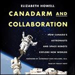 Canadarm and Collaboration: How Canadas Astronauts and Space Robots Explore New Worlds [Audiobook]