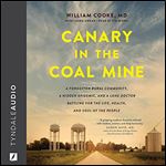 Canary in the Coal Mine: A Forgotten Rural Community, a Hidden Epidemic, and a Lone Doctor Battling for the Life, Health, and Soul of the People [Audiobook]