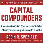 Capital Compounders: How to Beat the Market and Make Money Investing in Growth Stocks [Audiobook]