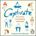 Captivate: The Science of Succeeding with People [Audiobook]