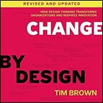 Change by Design, Revised and Updated: How Design Thinking Transforms Organizations and Inspires Innovation [Audiobook]