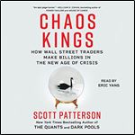 Chaos Kings How Wall Street Traders Make Billions in the New Age of Crisis [Audiobook]