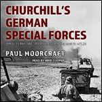 Churchill's German Special Forces The Elite Refugee Troops Who Took the War to Hitler [Audiobook]
