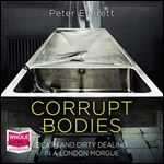 Corrupt Bodies: Death and Dirty Dealing in a London Morgue [Audiobook]