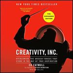 Creativity, Inc. (The Expanded Edition) Overcoming the Unseen Forces That Stand in the Way of True Inspiration [Audiobook]