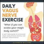 Daily Vagus Nerve Exercise: A Self-Help Guide to Stimulate Vagal Tone, Relieve Anxiety and Prevent Inflammation [Audiobook]