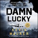 Damn Lucky: One Man's Courage During the Bloodiest Military Campaign in Aviation History [Audiobook]