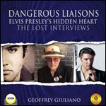 Dangerous Liaisons Elvis Presleys Hidden Heart - The Lost Interviews [Audiobook]