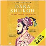Dara Shukoh: The Man Who Would Be King [Audiobook]
