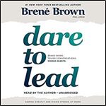 Dare to Lead: Brave Work. Tough Conversations. Whole Hearts. [Audiobook]