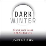 Dark Winter: How the Sun Is Causing a 30-Year Cold Spell [Audiobook]