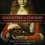 Daughters of Chivalry: The Forgotten Princesses of King Edward Longshanks [Audiobook]