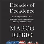 Decades of Decadence How Our Spoiled Elites Blew America's Inheritance of Liberty, Security, and Prosperity [Audiobook]