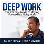 Deep Work: The Ultimate Guide to Staying Focused in a Noisy World [Audiobook]