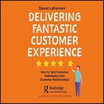 Delivering Fantastic Customer Experience: How to Turn Customer Satisfaction into Customer Relationships [Audiobook]