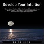 Develop Your Intuition: Hone Your Natural Instincts and Learn to Hear Your Inner Voice with Hypnosis Through Subliminal Night Affirmations [Audiobook]