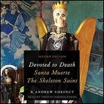 Devoted to Death (2nd Edition): Santa Muerte, the Skeleton Saint [Audiobook]