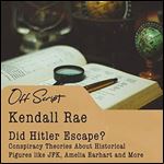 Did Hitler Escape?: Conspiracy Theories About Historical Figures like JFK, Amelia Earhart and More [Audiobook]